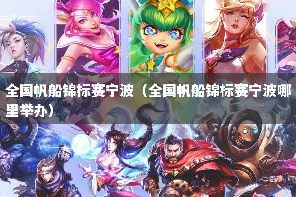 全国帆船锦标赛宁波(全国帆船锦标赛宁波哪里举办)